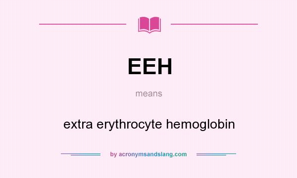 What does EEH mean? It stands for extra erythrocyte hemoglobin