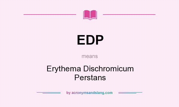 What does EDP mean? It stands for Erythema Dischromicum Perstans