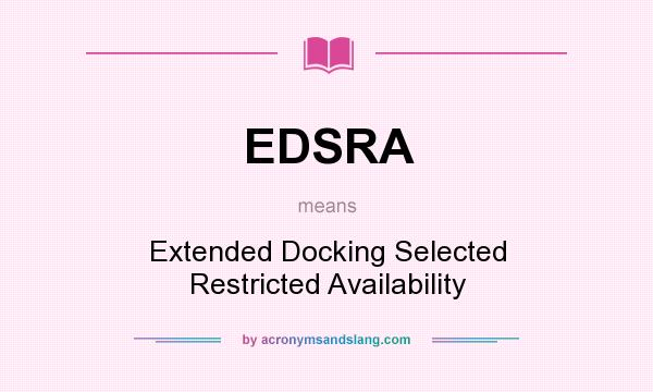 What does EDSRA mean? It stands for Extended Docking Selected Restricted Availability