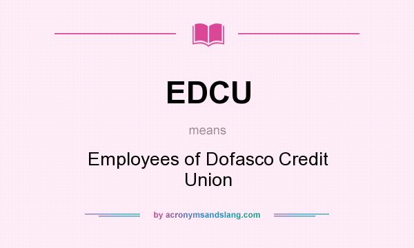 What does EDCU mean? It stands for Employees of Dofasco Credit Union