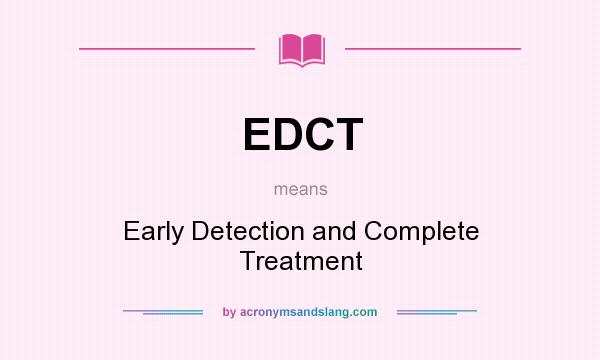 What does EDCT mean? It stands for Early Detection and Complete Treatment