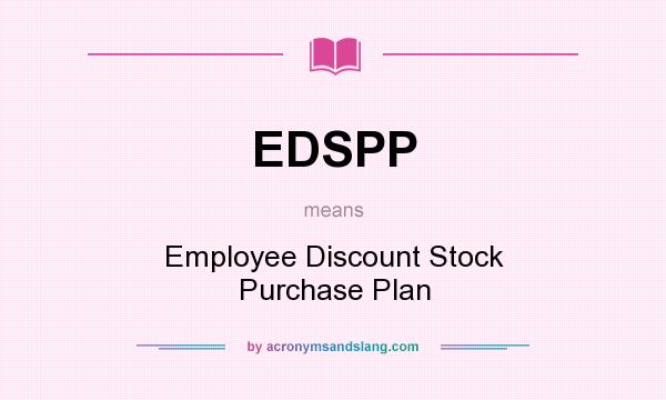 What does EDSPP mean? It stands for Employee Discount Stock Purchase Plan
