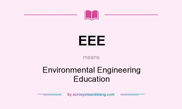 What does EEE mean? It stands for Environmental Engineering Education