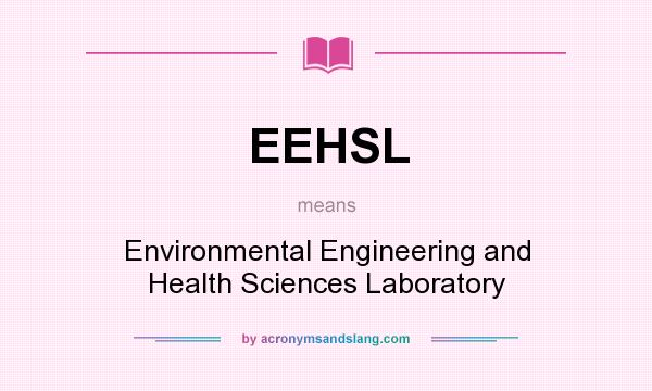 What does EEHSL mean? It stands for Environmental Engineering and Health Sciences Laboratory