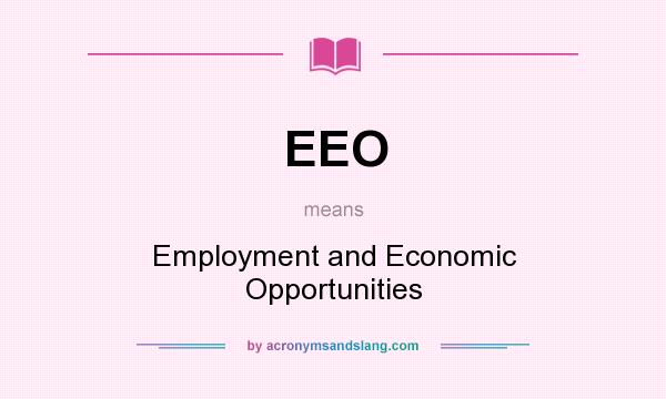 What does EEO mean? It stands for Employment and Economic Opportunities