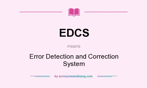 What does EDCS mean? It stands for Error Detection and Correction System