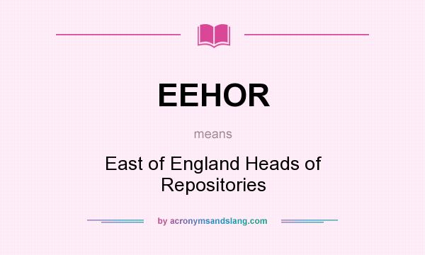 What does EEHOR mean? It stands for East of England Heads of Repositories