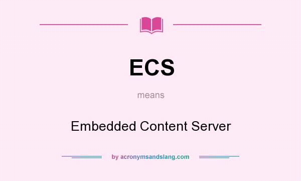 What does ECS mean? It stands for Embedded Content Server