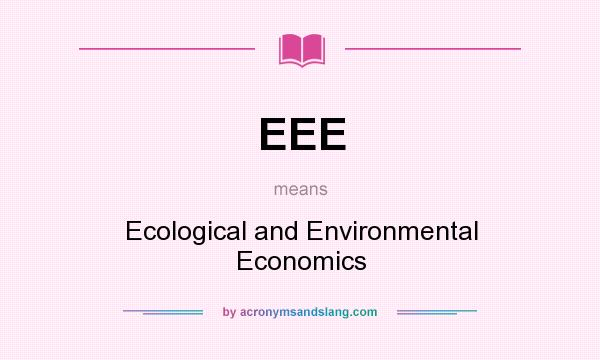 What does EEE mean? It stands for Ecological and Environmental Economics