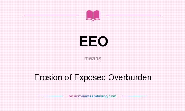 What does EEO mean? It stands for Erosion of Exposed Overburden