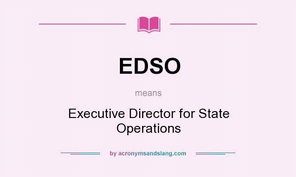 What does EDSO mean? It stands for Executive Director for State Operations