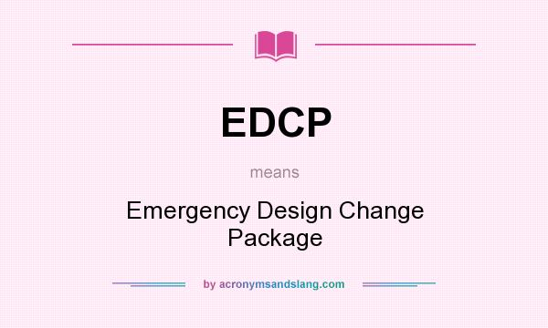 What does EDCP mean? It stands for Emergency Design Change Package