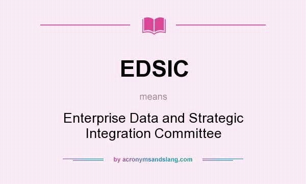 What does EDSIC mean? It stands for Enterprise Data and Strategic Integration Committee