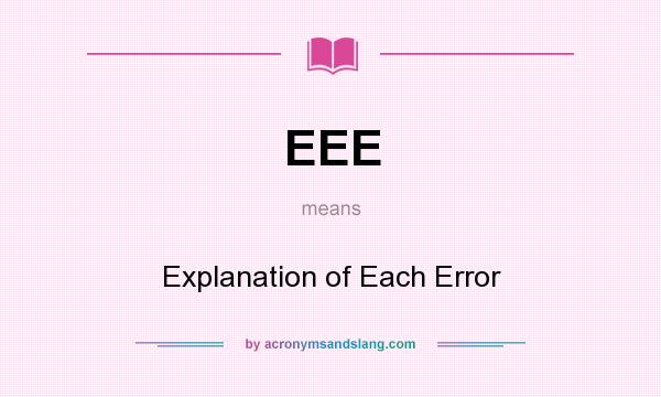 What does EEE mean? It stands for Explanation of Each Error