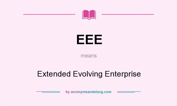 What does EEE mean? It stands for Extended Evolving Enterprise