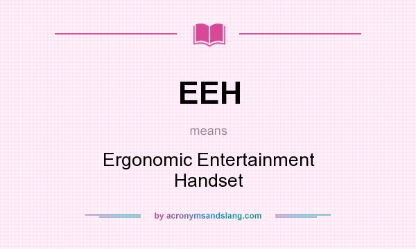 What does EEH mean? It stands for Ergonomic Entertainment Handset