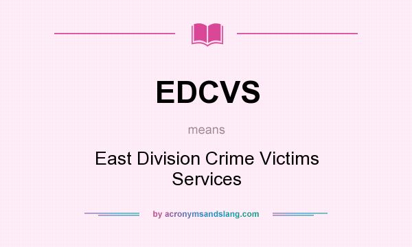 What does EDCVS mean? It stands for East Division Crime Victims Services