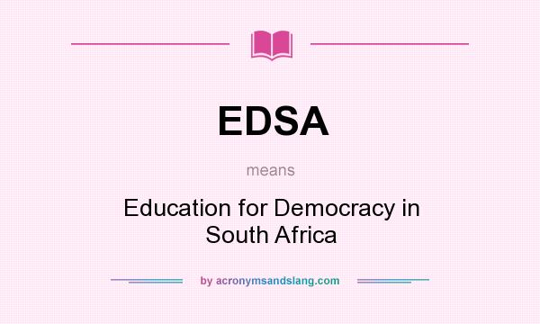 What does EDSA mean? It stands for Education for Democracy in South Africa