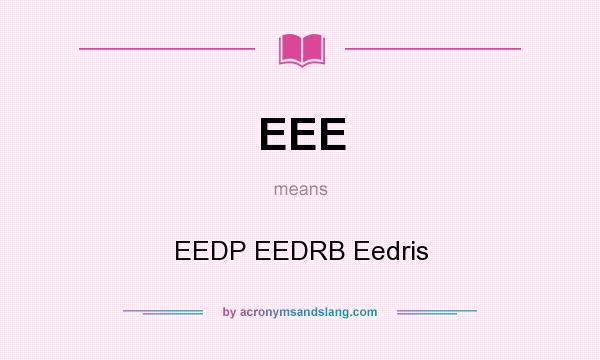 What does EEE mean? It stands for EEDP EEDRB Eedris