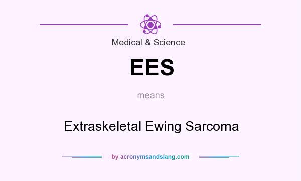 What does EES mean? It stands for Extraskeletal Ewing Sarcoma