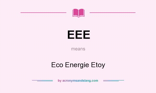 What does EEE mean? It stands for Eco Energie Etoy