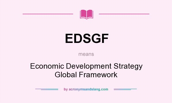 What does EDSGF mean? It stands for Economic Development Strategy Global Framework