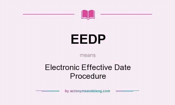 What does EEDP mean? It stands for Electronic Effective Date Procedure