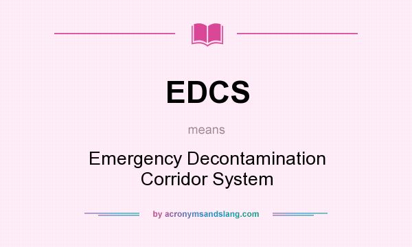 What does EDCS mean? It stands for Emergency Decontamination Corridor System