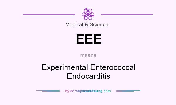 What does EEE mean? It stands for Experimental Enterococcal Endocarditis