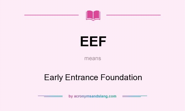 What does EEF mean? It stands for Early Entrance Foundation