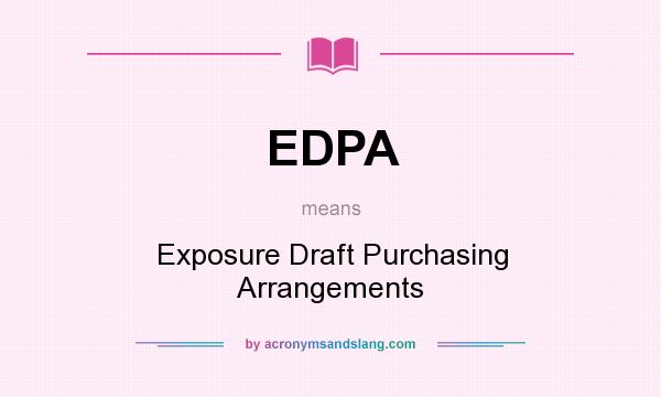 What does EDPA mean? It stands for Exposure Draft Purchasing Arrangements