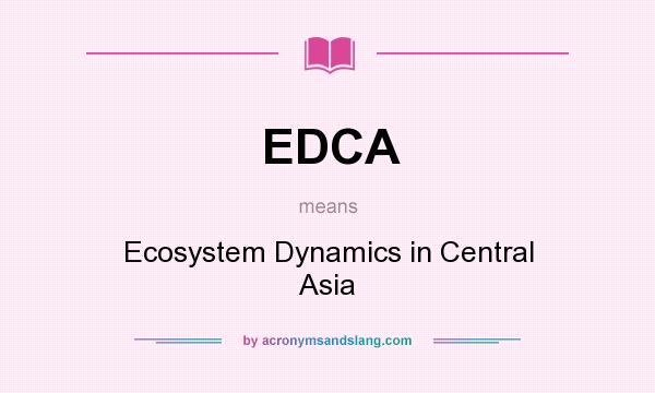 What does EDCA mean? It stands for Ecosystem Dynamics in Central Asia