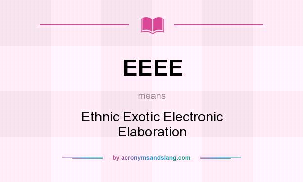 What does EEEE mean? It stands for Ethnic Exotic Electronic Elaboration