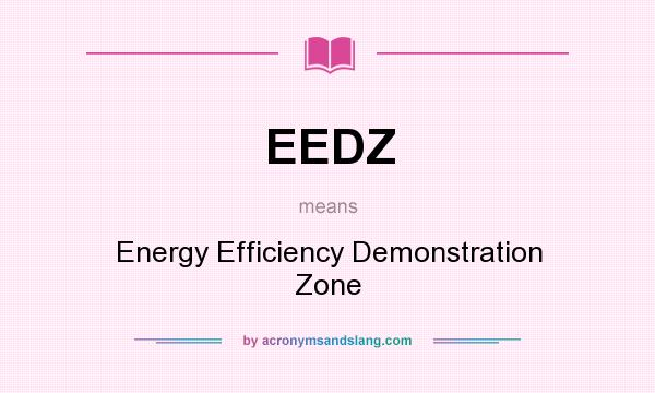 What does EEDZ mean? It stands for Energy Efficiency Demonstration Zone