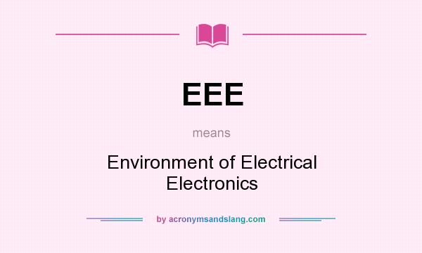 What does EEE mean? It stands for Environment of Electrical Electronics
