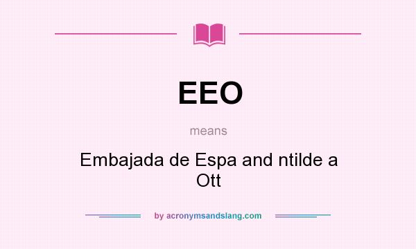 What does EEO mean? It stands for Embajada de Espa and ntilde a Ott