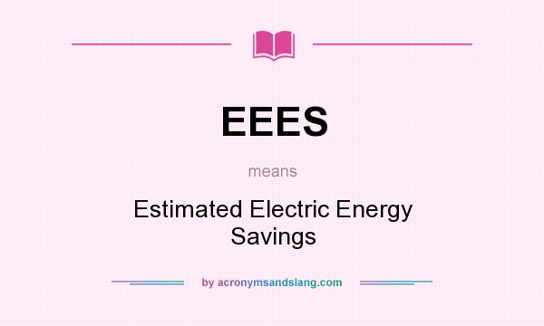 What does EEES mean? It stands for Estimated Electric Energy Savings