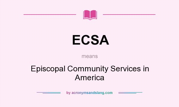 What does ECSA mean? It stands for Episcopal Community Services in America