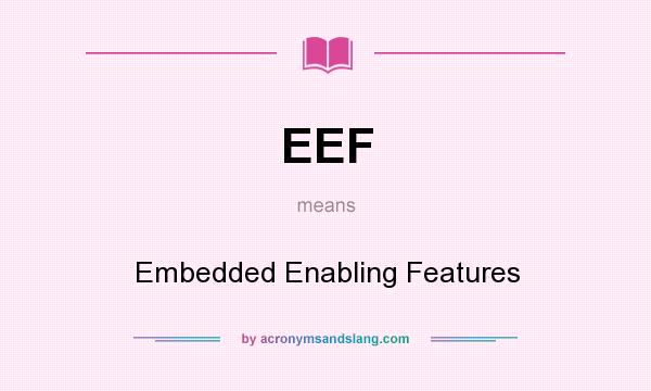 What does EEF mean? It stands for Embedded Enabling Features