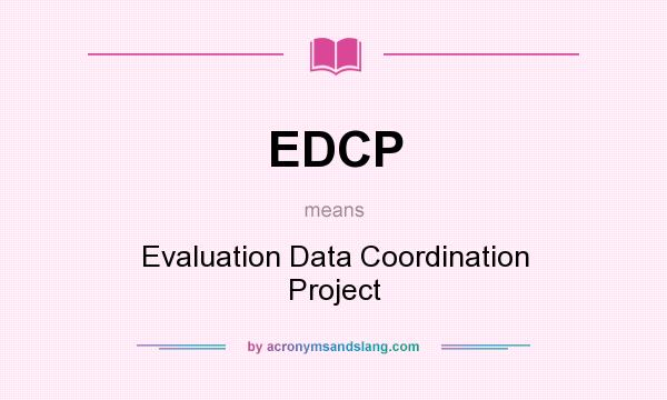 What does EDCP mean? It stands for Evaluation Data Coordination Project