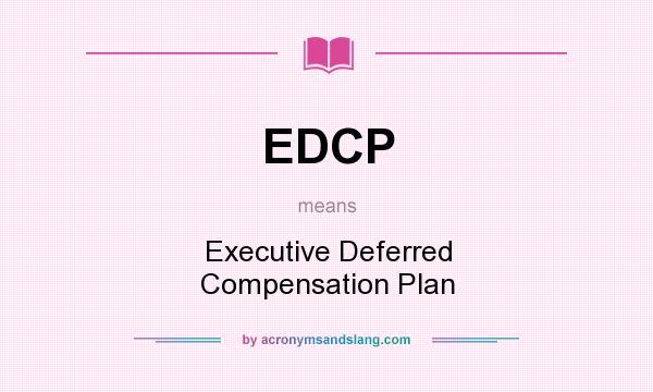 What does EDCP mean? It stands for Executive Deferred Compensation Plan