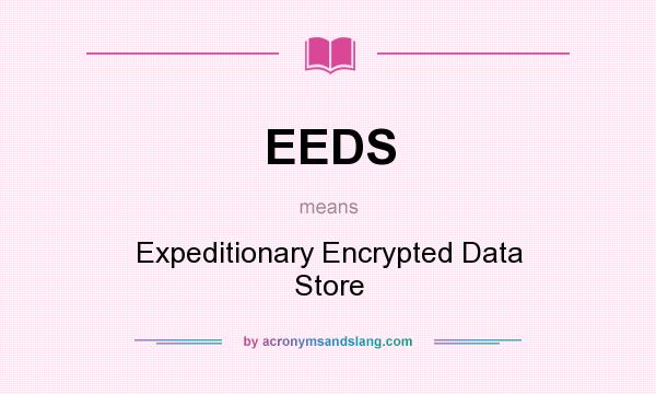 What does EEDS mean? It stands for Expeditionary Encrypted Data Store