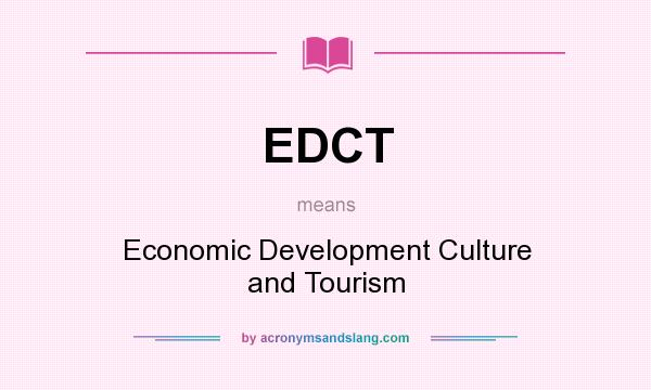 What does EDCT mean? It stands for Economic Development Culture and Tourism