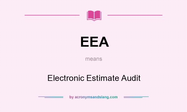 What does EEA mean? It stands for Electronic Estimate Audit