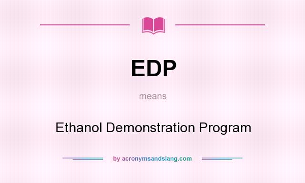 What does EDP mean? It stands for Ethanol Demonstration Program