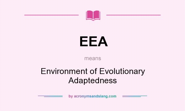 What does EEA mean? It stands for Environment of Evolutionary Adaptedness