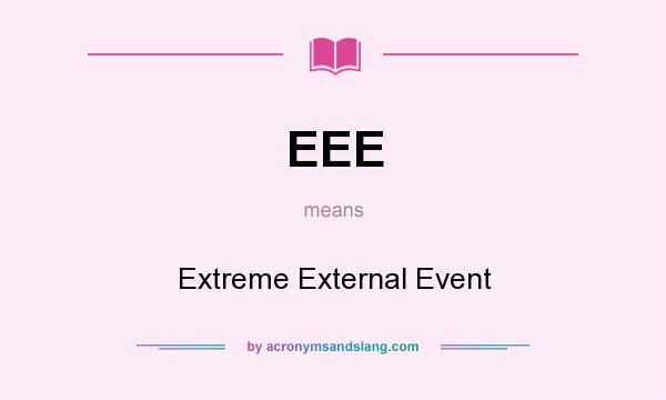 What does EEE mean? It stands for Extreme External Event