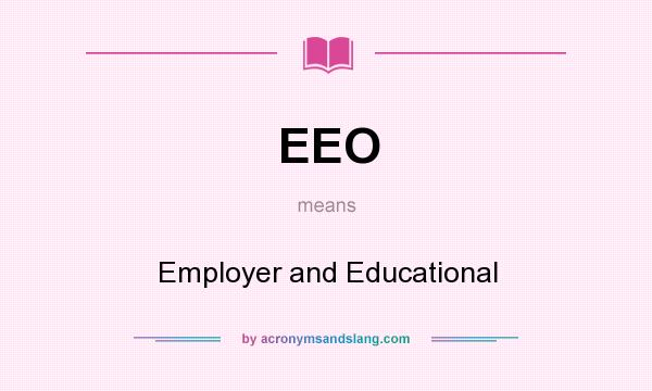 What does EEO mean? It stands for Employer and Educational