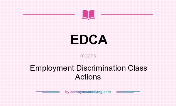 What does EDCA mean? It stands for Employment Discrimination Class Actions
