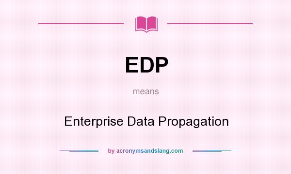 What does EDP mean? It stands for Enterprise Data Propagation